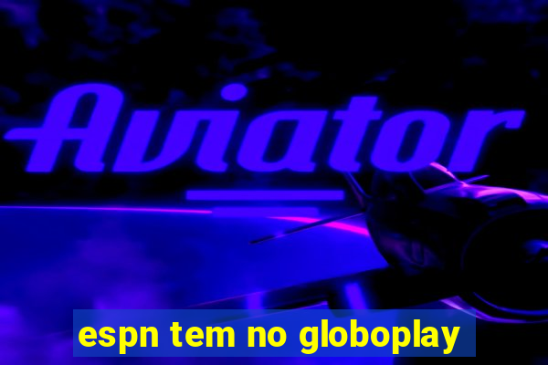 espn tem no globoplay